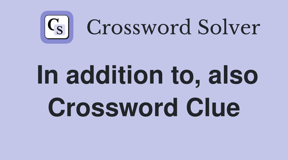 In addition to, also Crossword Clue