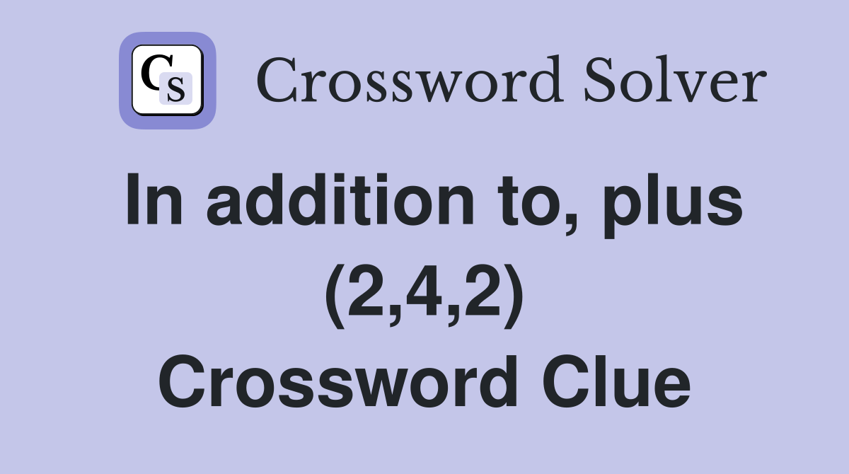 In addition to, plus (2,4,2) Crossword Clue