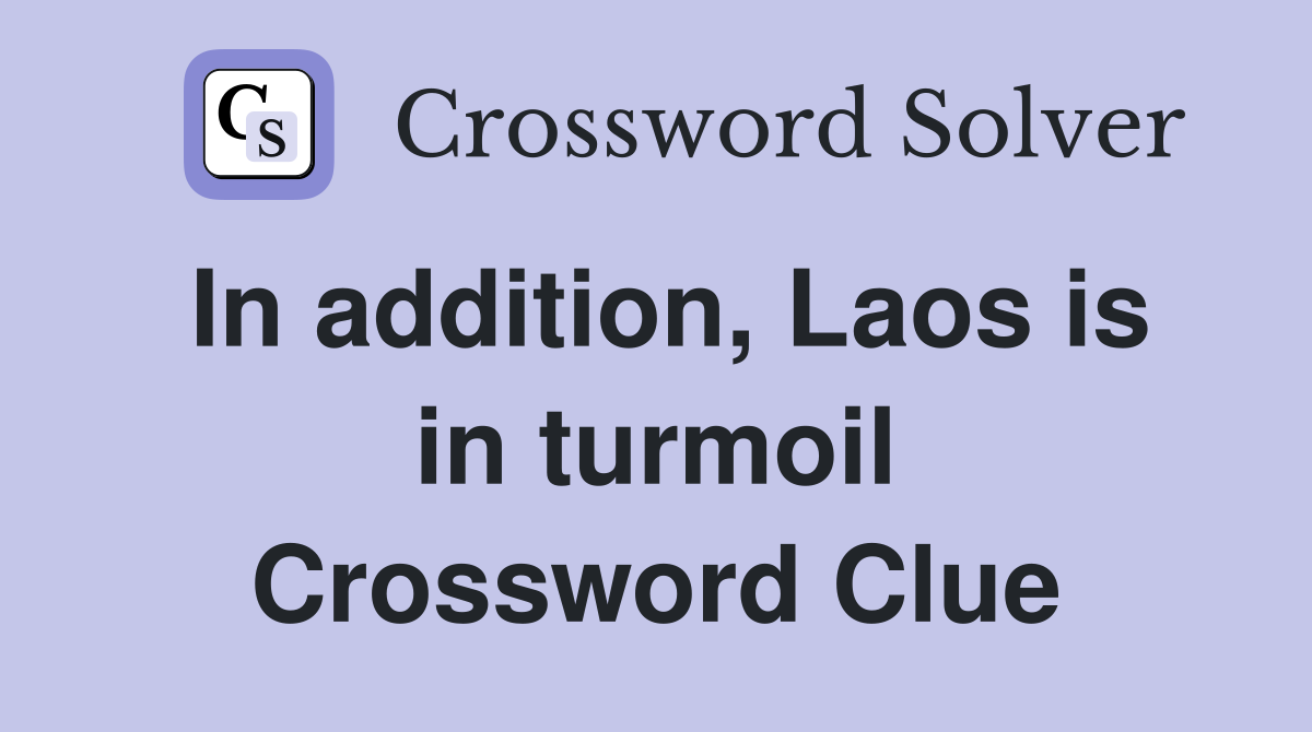 In addition, Laos is in turmoil Crossword Clue