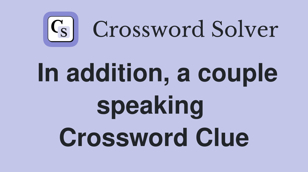 In addition, a couple speaking  Crossword Clue