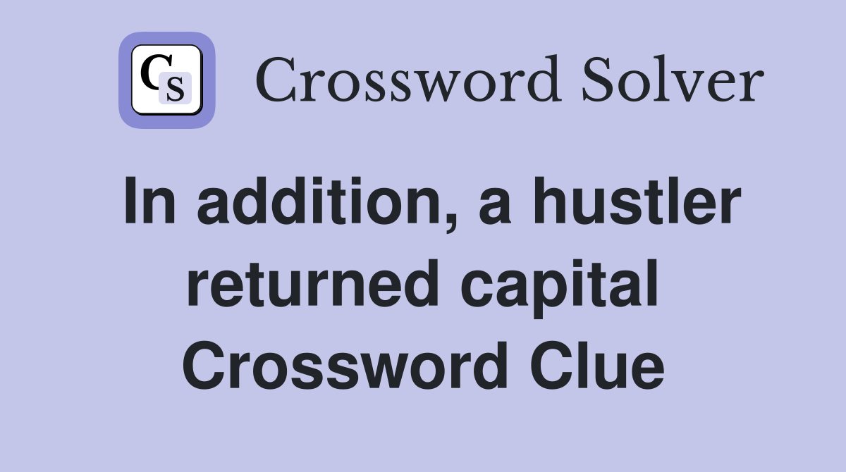In addition, a hustler returned capital Crossword Clue