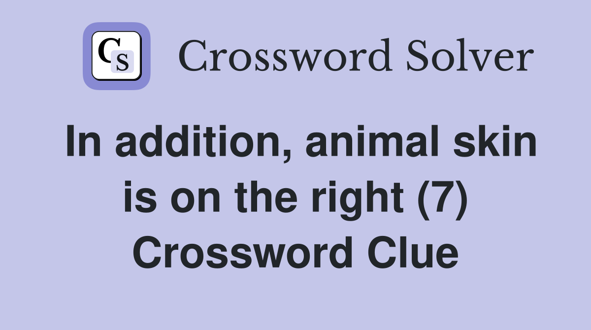 In addition, animal skin is on the right (7) Crossword Clue