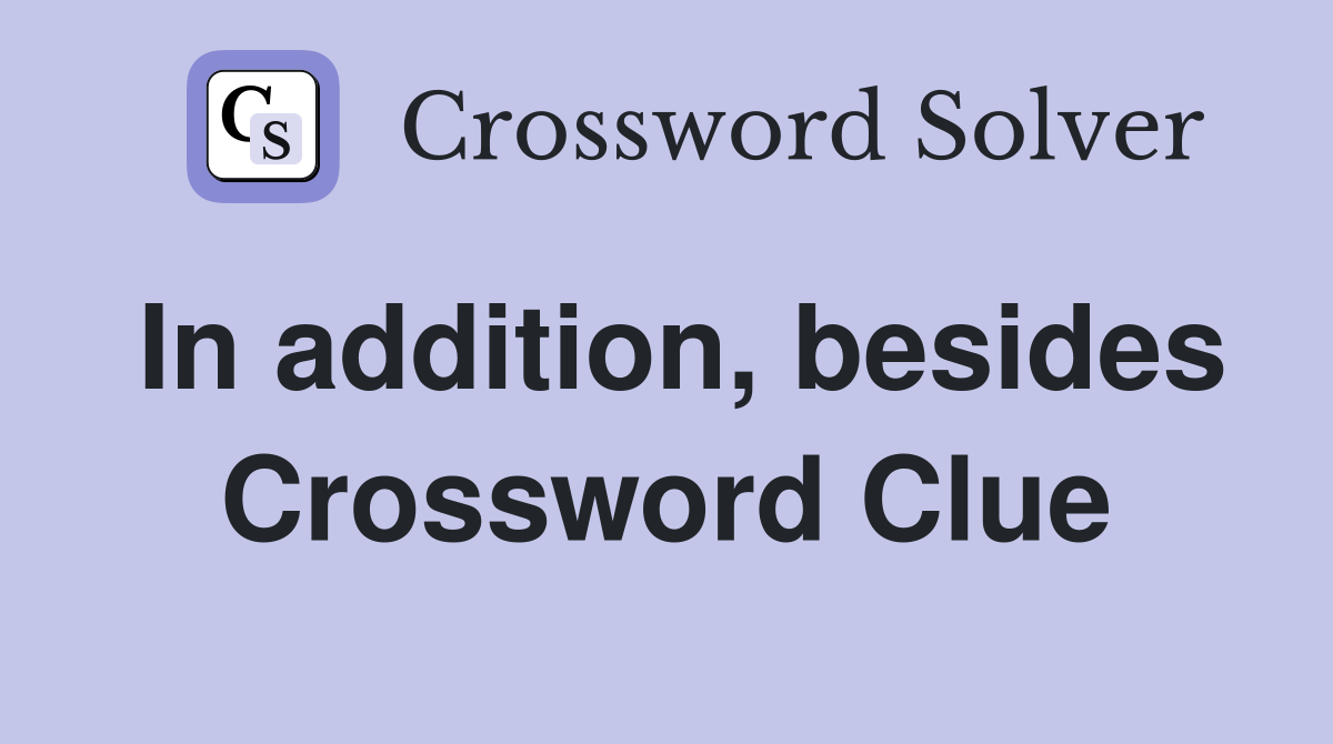 In addition, besides Crossword Clue