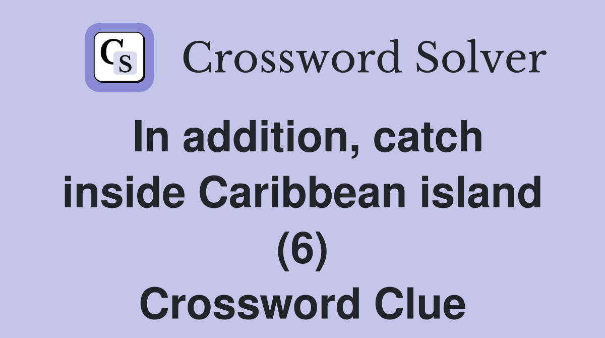 In addition, catch inside Caribbean island (6) Crossword Clue
