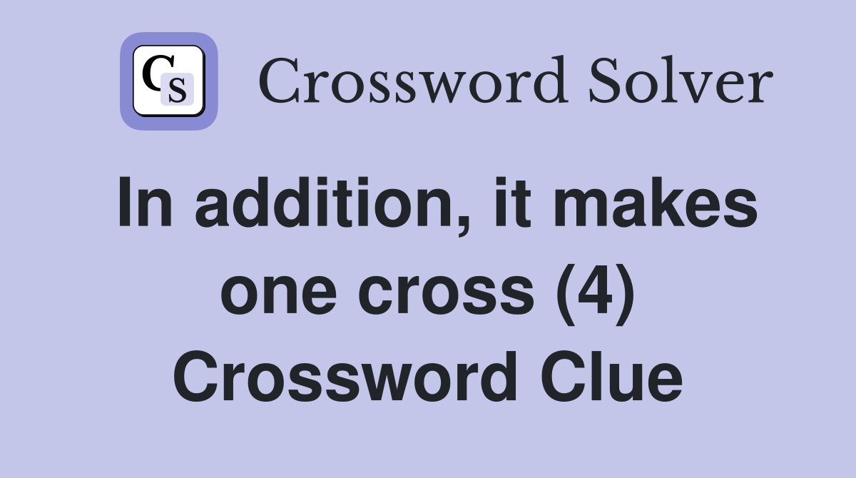 In addition, it makes one cross (4) Crossword Clue