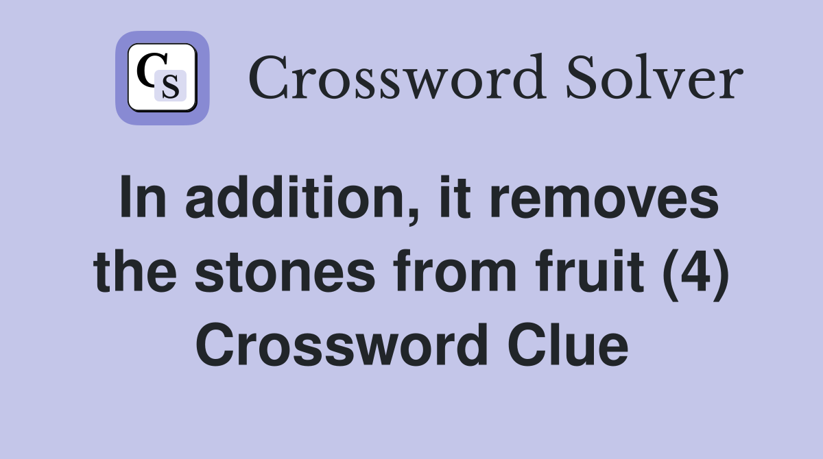 In addition, it removes the stones from fruit (4) Crossword Clue