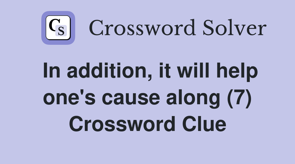 In addition, it will help one's cause along (7) Crossword Clue