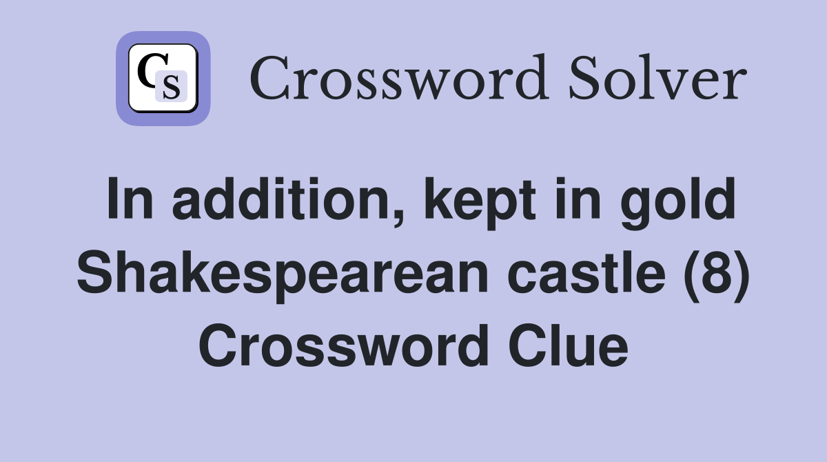 In addition, kept in gold Shakespearean castle (8) Crossword Clue