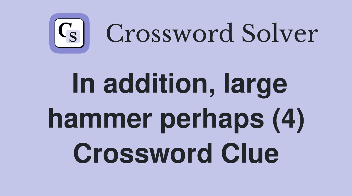 In addition, large hammer perhaps (4) Crossword Clue