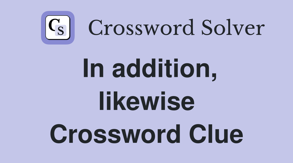 In addition, likewise Crossword Clue