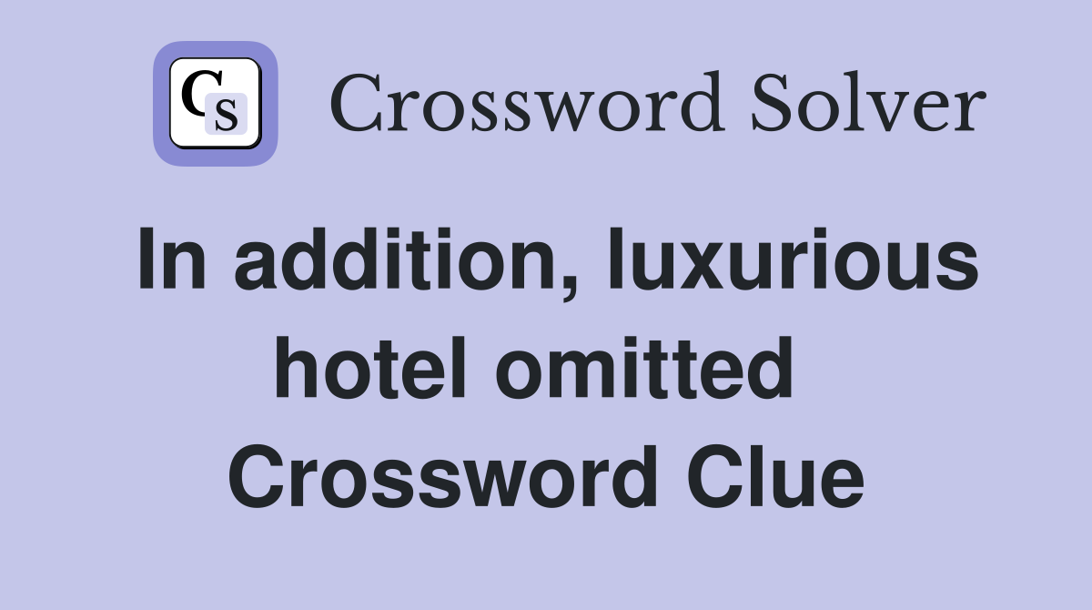 In addition, luxurious hotel omitted  Crossword Clue