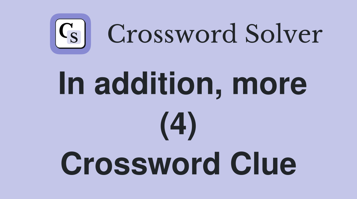 In addition, more (4) Crossword Clue