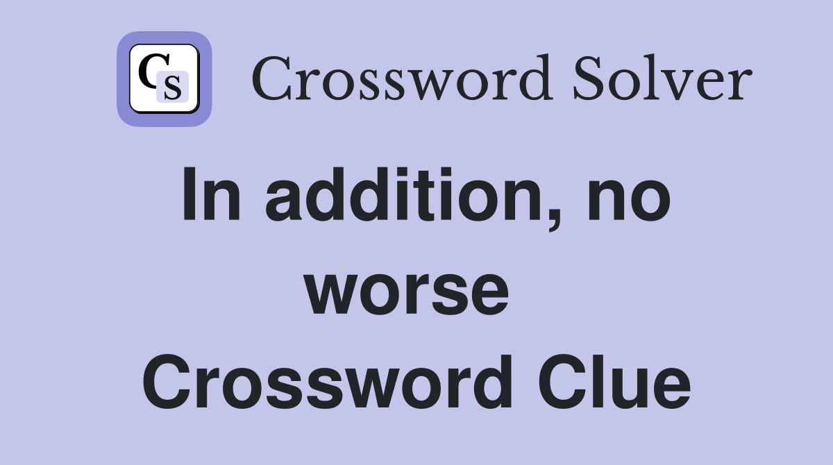 In addition, no worse  Crossword Clue