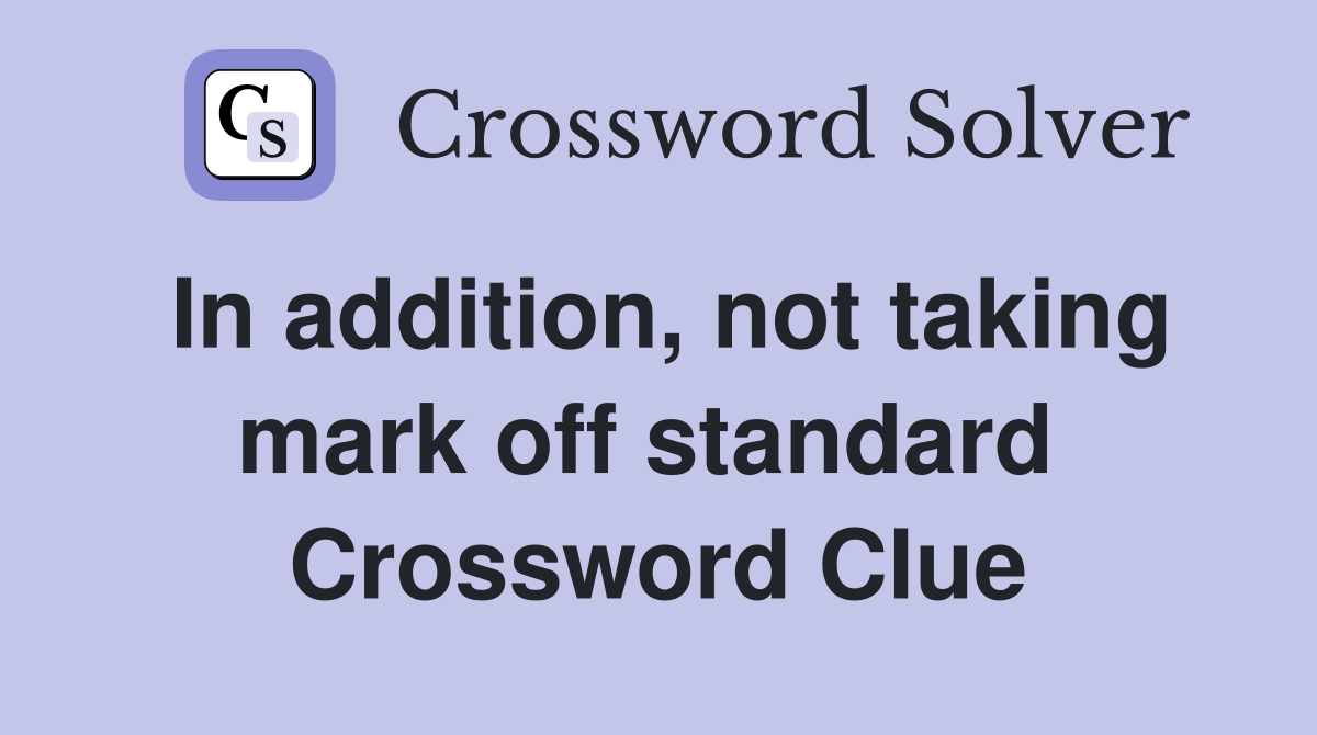 In addition, not taking mark off standard  Crossword Clue