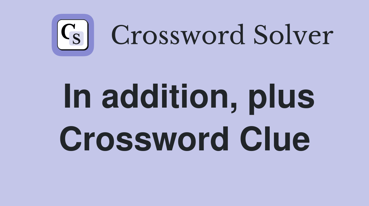 In addition, plus Crossword Clue