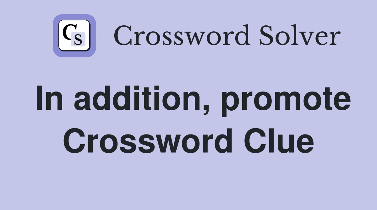 In addition, promote Crossword Clue