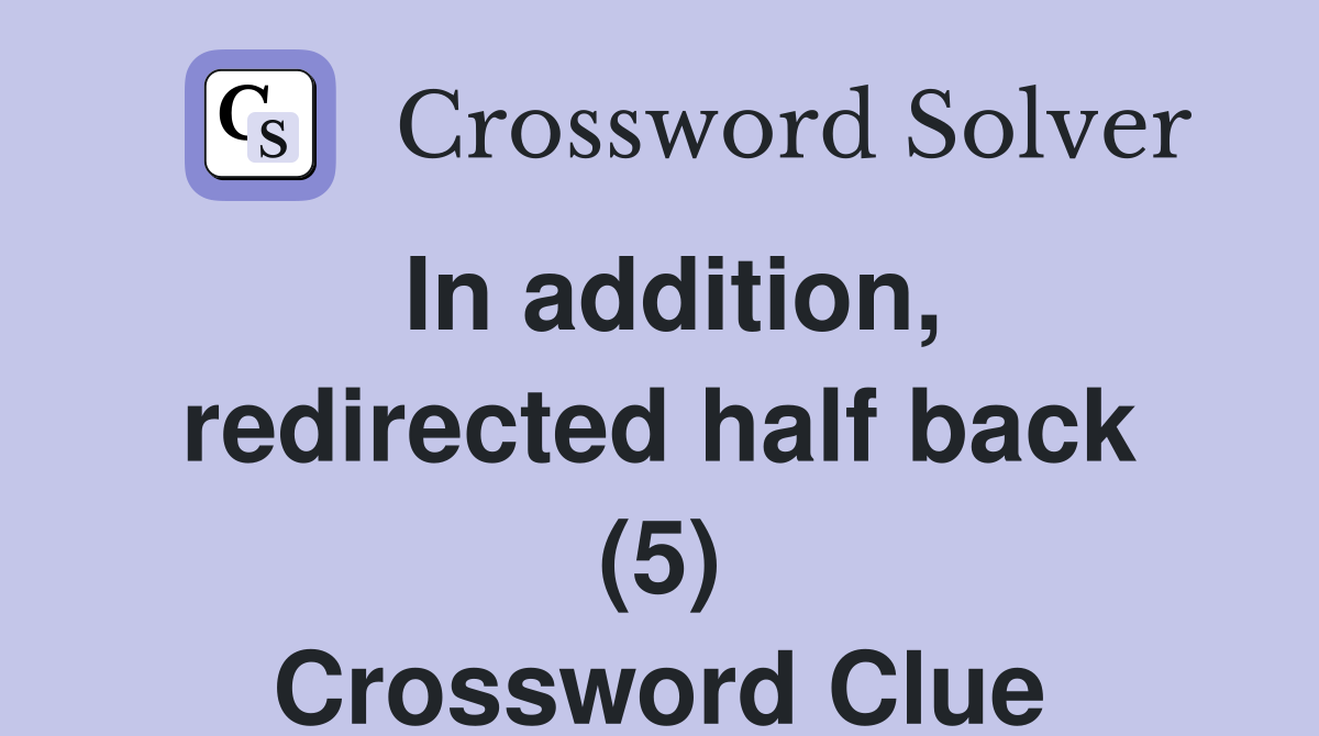 In addition, redirected half back (5) Crossword Clue