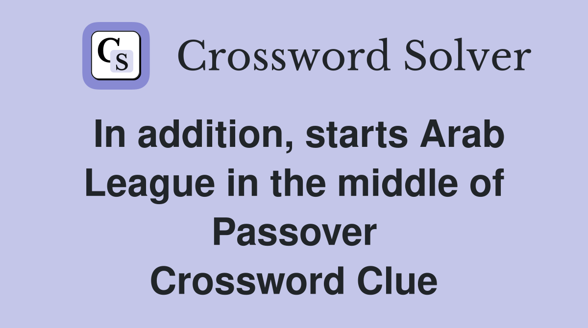 In addition, starts Arab League in the middle of Passover Crossword Clue