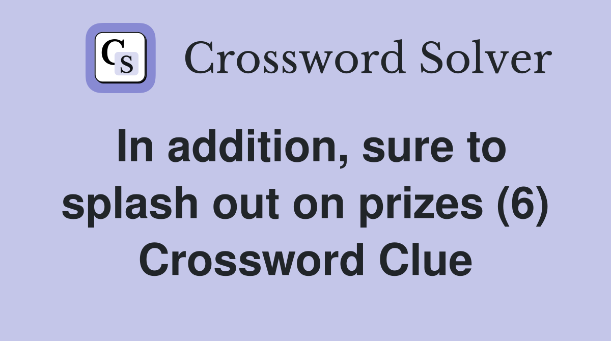 In addition, sure to splash out on prizes (6) Crossword Clue