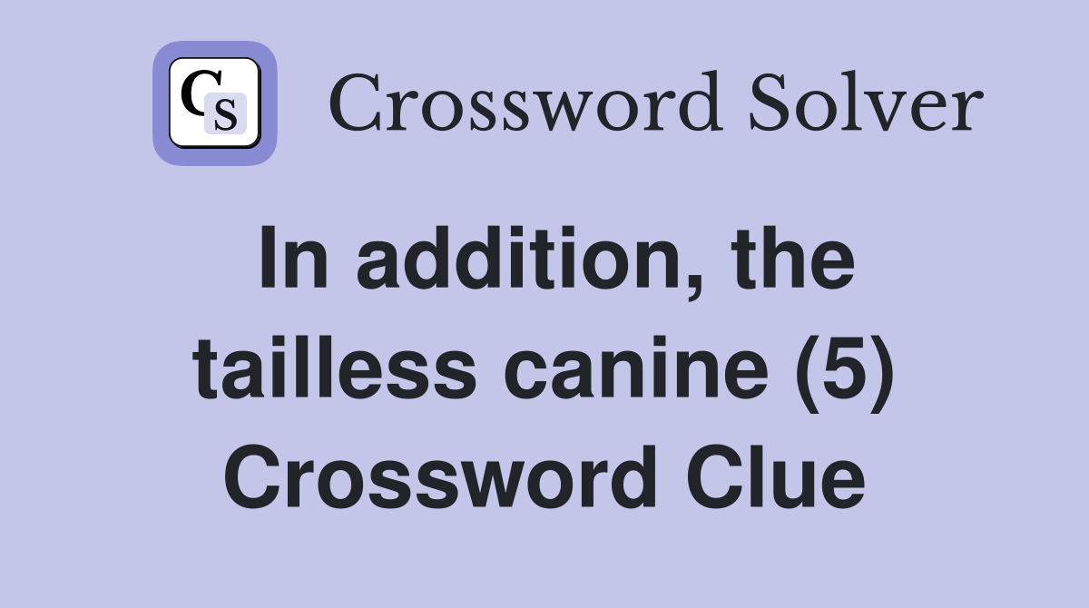 In addition, the tailless canine (5) Crossword Clue