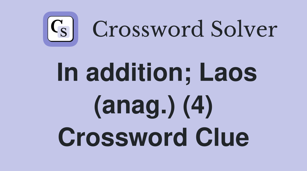 In addition; Laos (anag.) (4) Crossword Clue