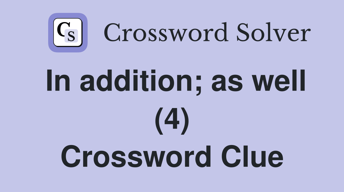 In addition; as well (4) Crossword Clue