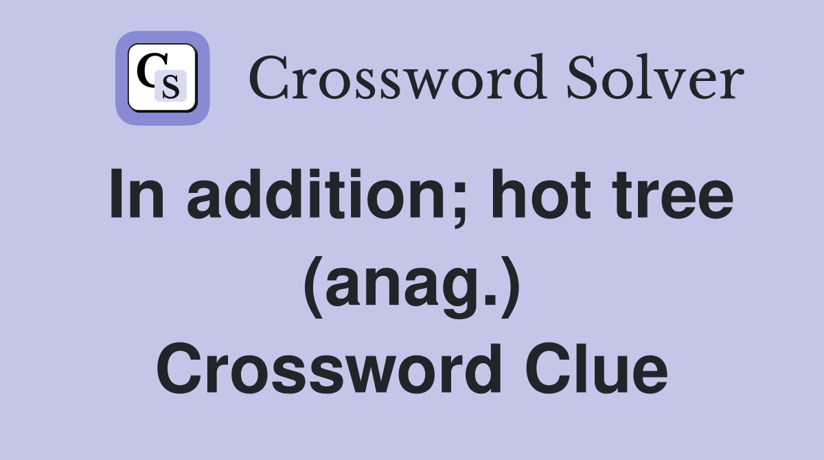 In addition; hot tree (anag.) Crossword Clue