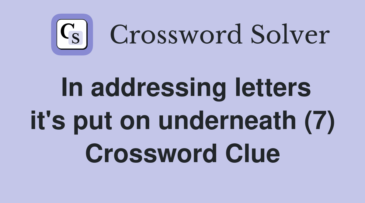 In addressing letters it's put on underneath (7) Crossword Clue