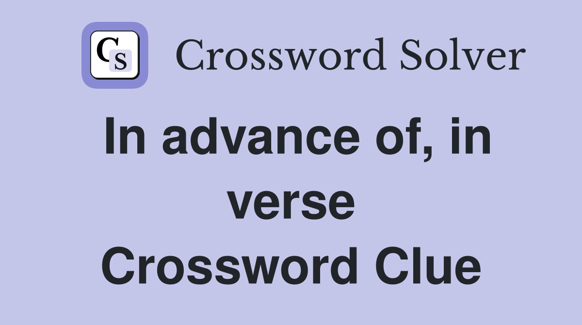 In advance of, in verse Crossword Clue
