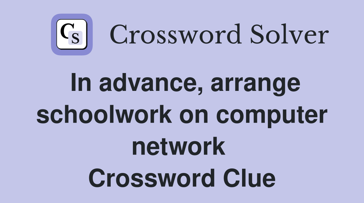In advance, arrange schoolwork on computer network  Crossword Clue