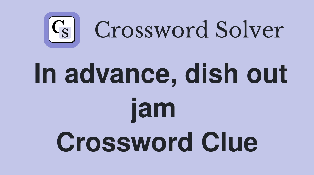 In advance, dish out jam  Crossword Clue