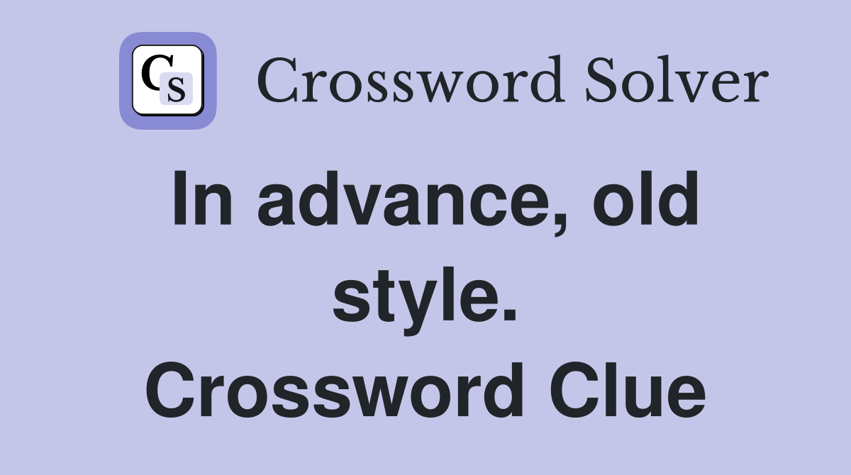 In advance, old style. Crossword Clue
