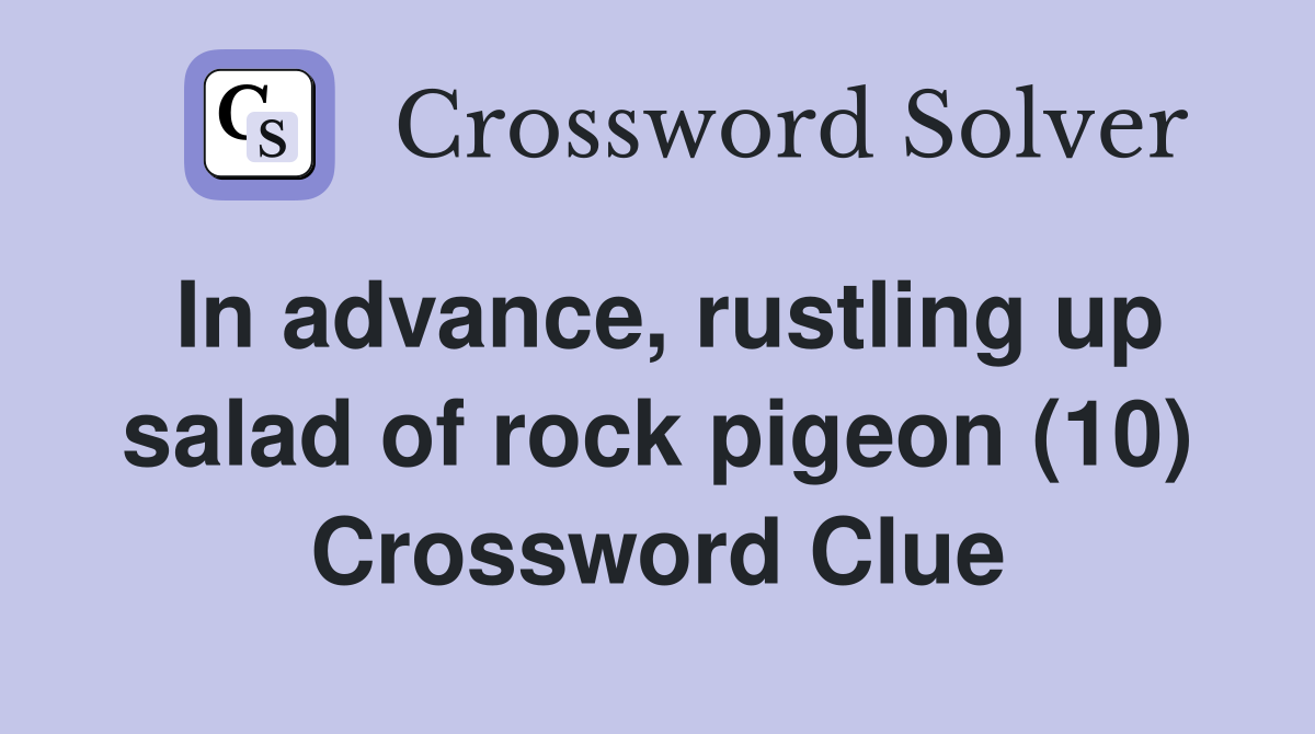 In advance, rustling up salad of rock pigeon (10) Crossword Clue