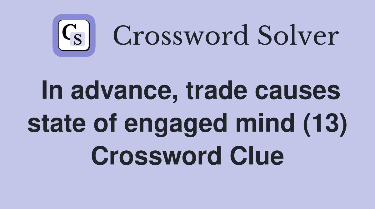 In advance, trade causes state of engaged mind (13) Crossword Clue