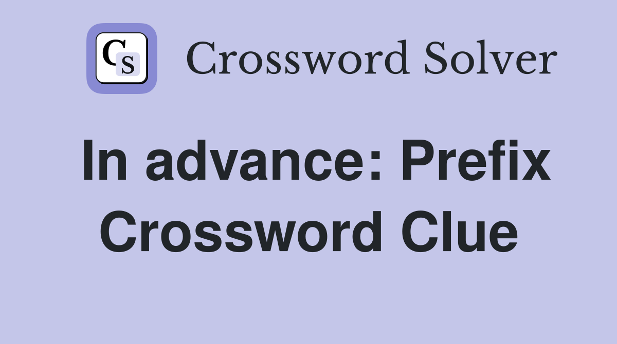 In advance: Prefix Crossword Clue