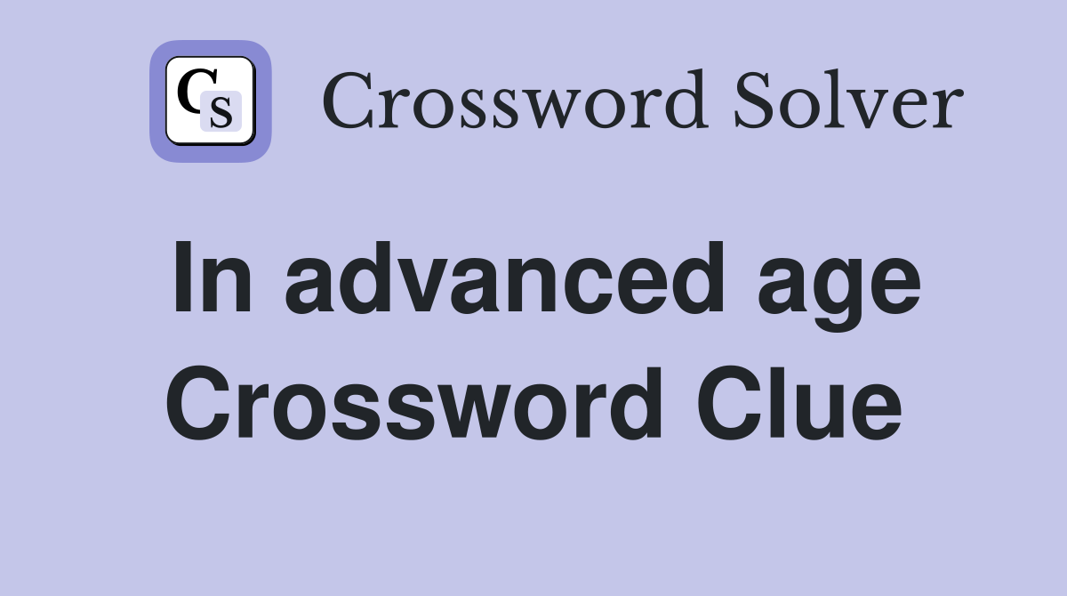 In advanced age Crossword Clue