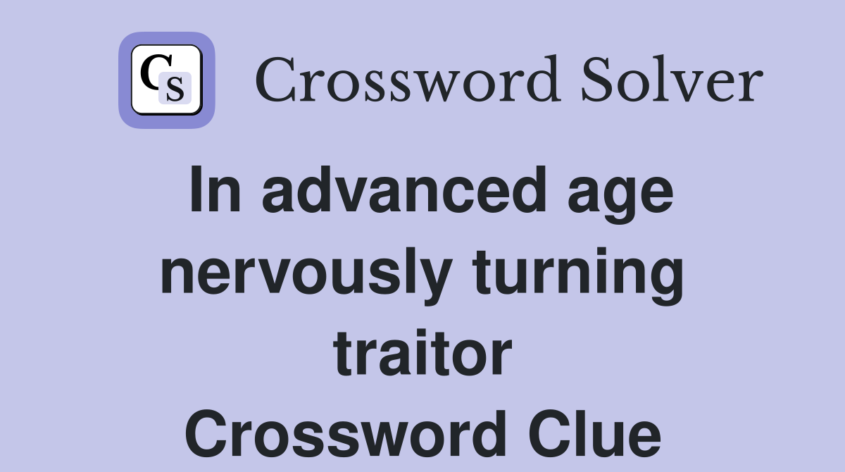 In advanced age nervously turning traitor Crossword Clue