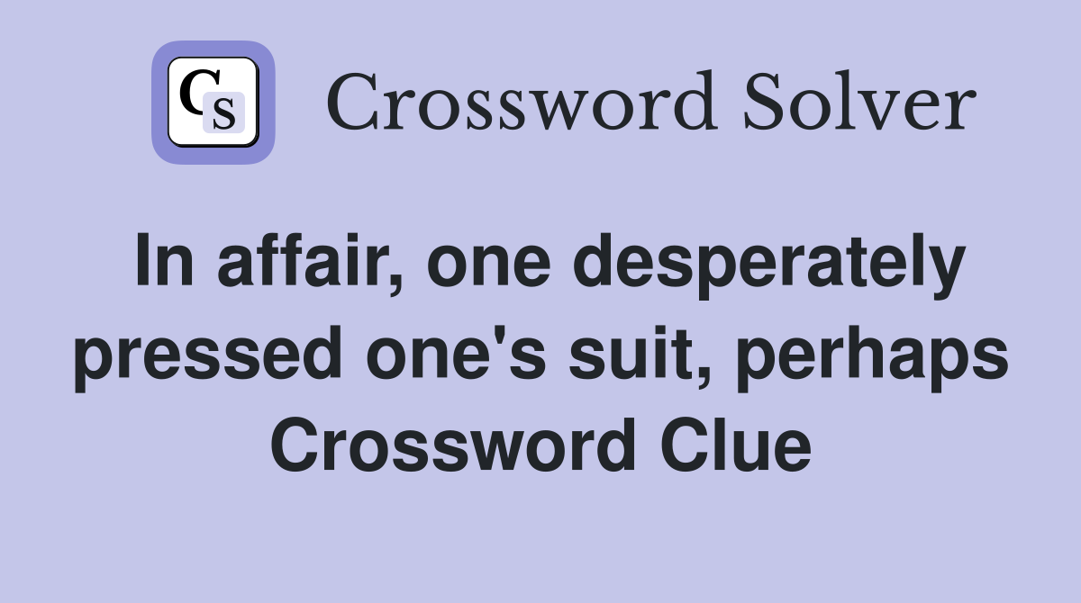 In affair, one desperately pressed one's suit, perhaps Crossword Clue