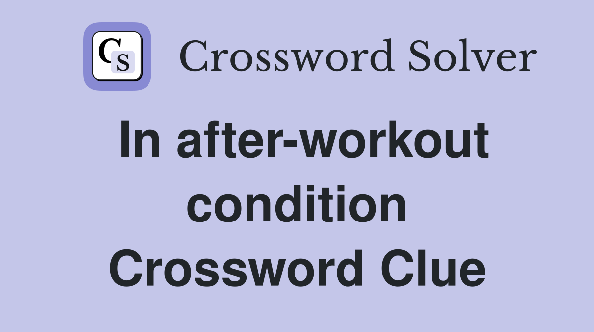 In after-workout condition Crossword Clue