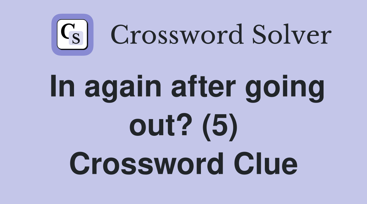 In again after going out? (5) Crossword Clue