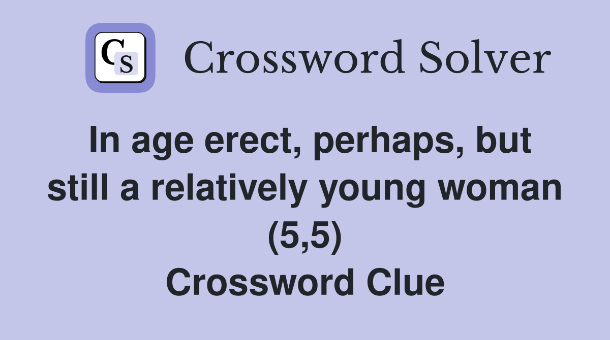 In age erect, perhaps, but still a relatively young woman (5,5) Crossword Clue