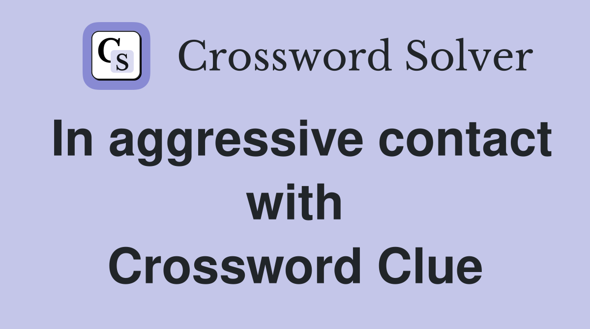 In aggressive contact with Crossword Clue