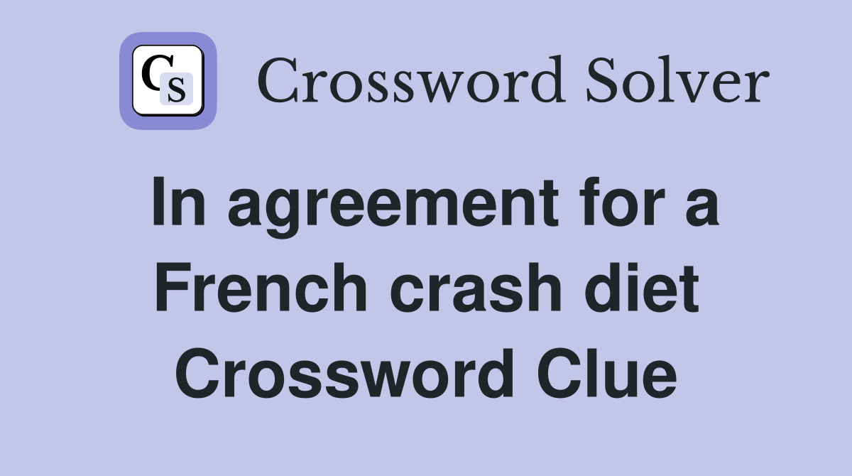 In agreement for a French crash diet Crossword Clue