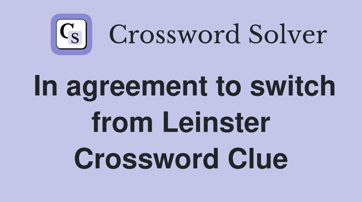 In agreement to switch from Leinster Crossword Clue