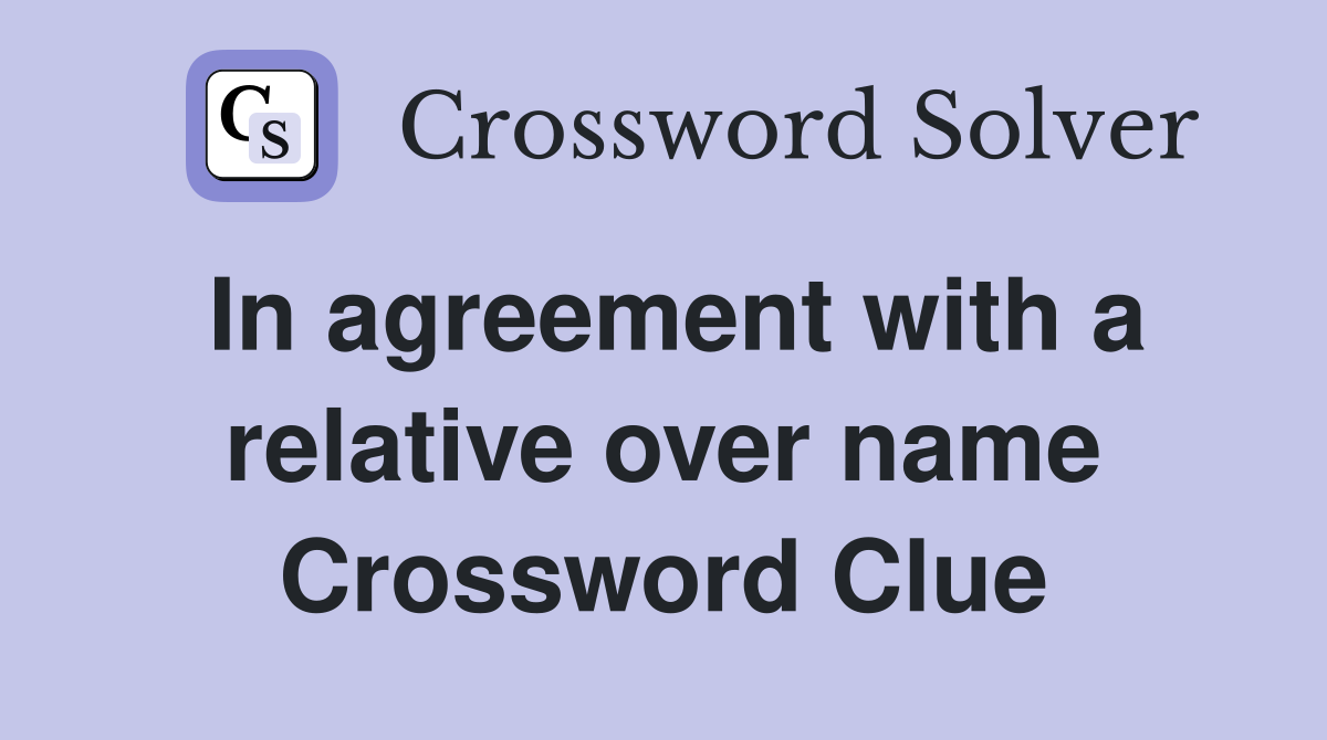 In agreement with a relative over name Crossword Clue