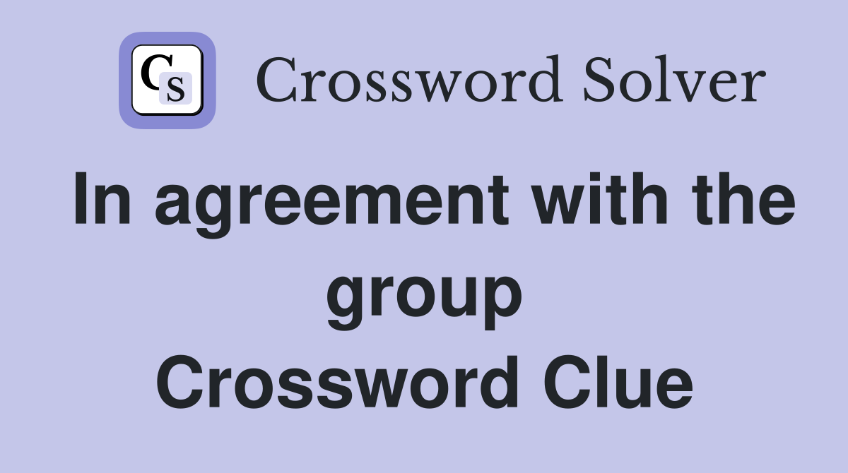 In agreement with the group Crossword Clue