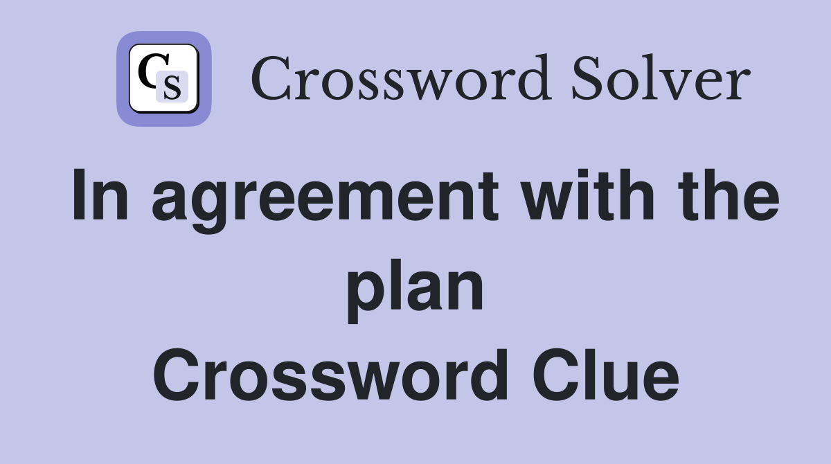 In agreement with the plan Crossword Clue