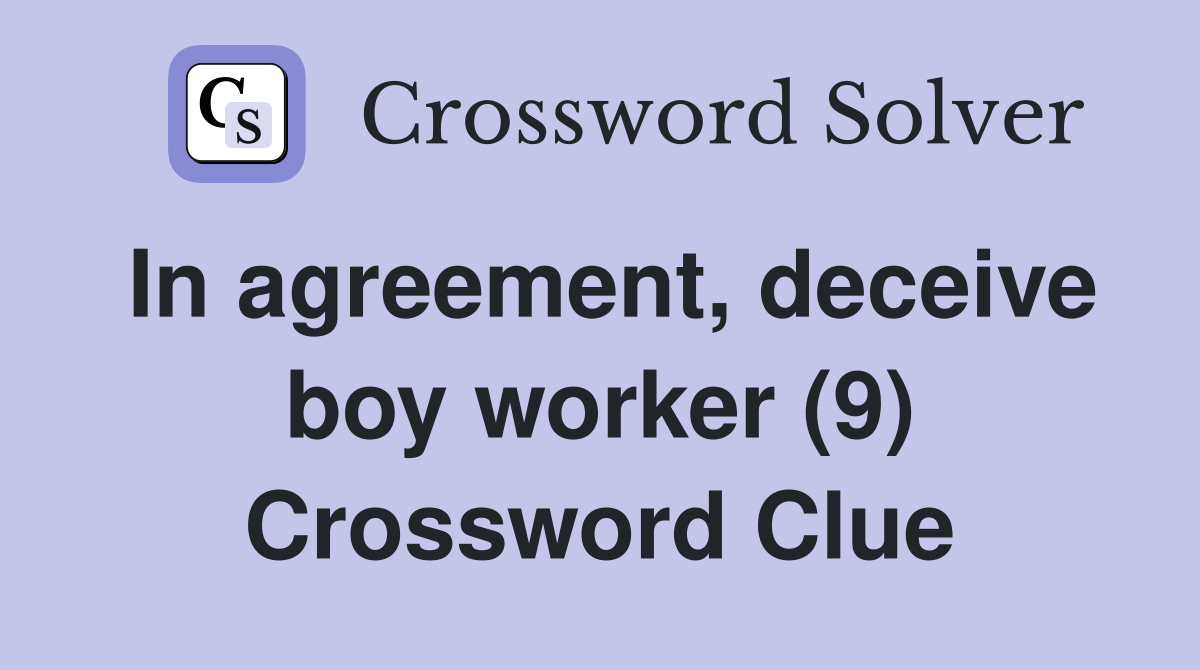 In agreement, deceive boy worker (9) Crossword Clue