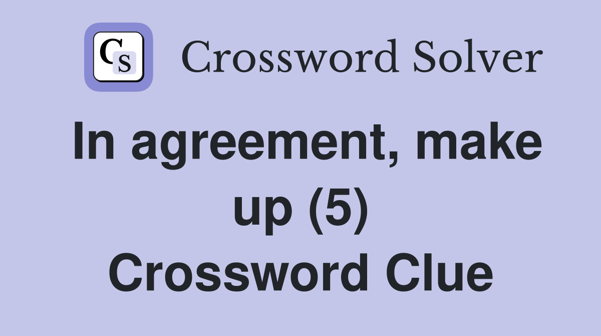 In agreement, make up (5) Crossword Clue