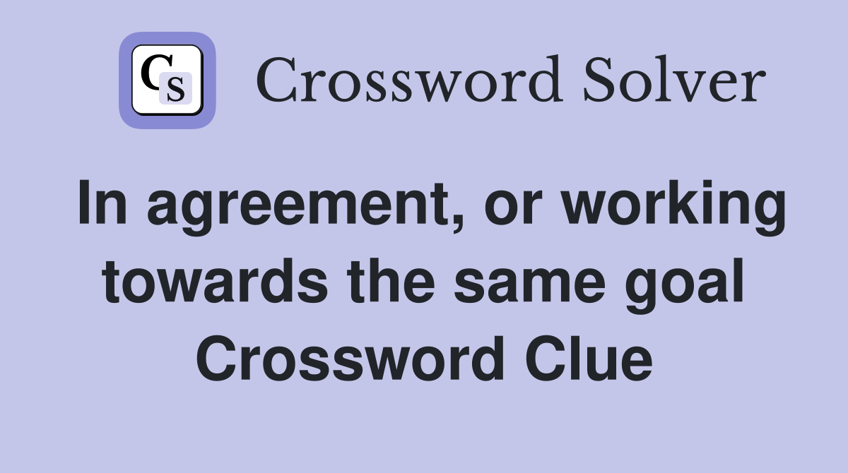 In agreement, or working towards the same goal Crossword Clue